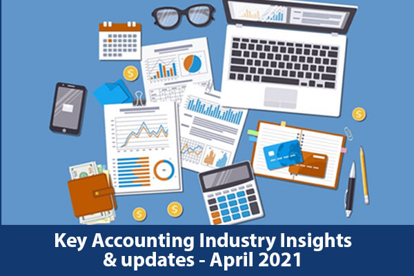 KEY ACCOUNTING INDUSTRY INSIGHTS &  UPDATES IN 5 MINUTES - APRIL 2021