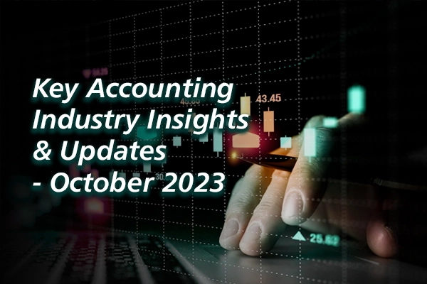 KEY ACCOUNTING INDUSTRY INSIGHTS AND UPDATES – OCTOBER 2023