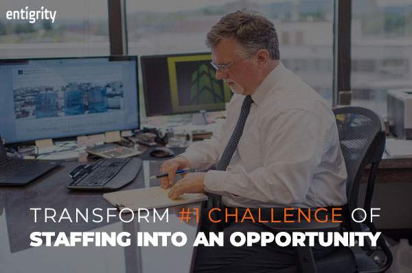 TRANSFORM #1 CHALLENGE OF STAFFING INTO AN OPPORTUNITY